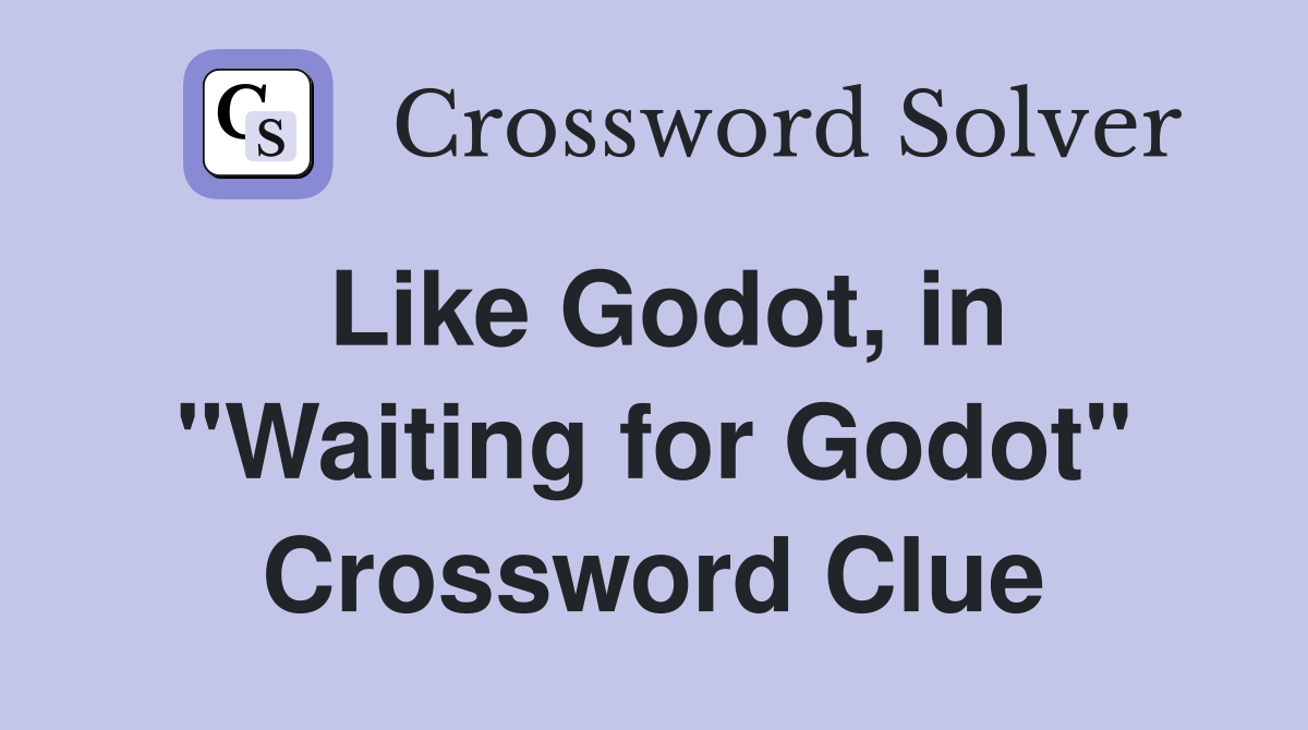 Like Godot, in "Waiting for Godot" Crossword Clue