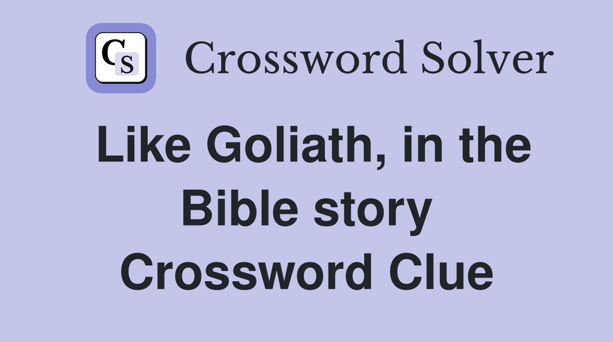 Like Goliath, in the Bible story Crossword Clue
