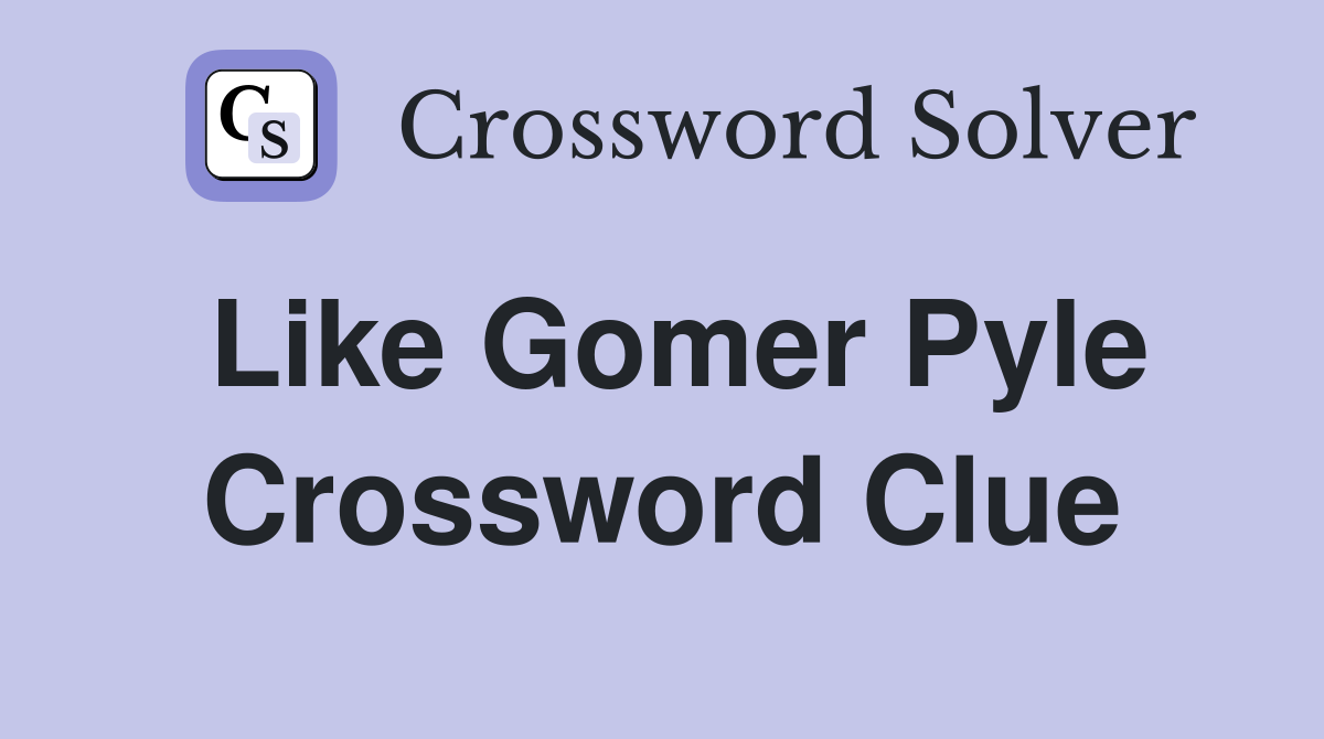 Like Gomer Pyle Crossword Clue