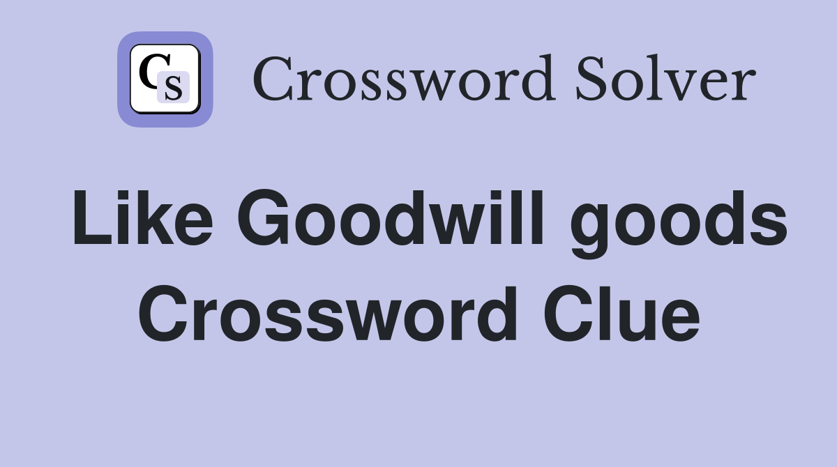 Like Goodwill goods Crossword Clue