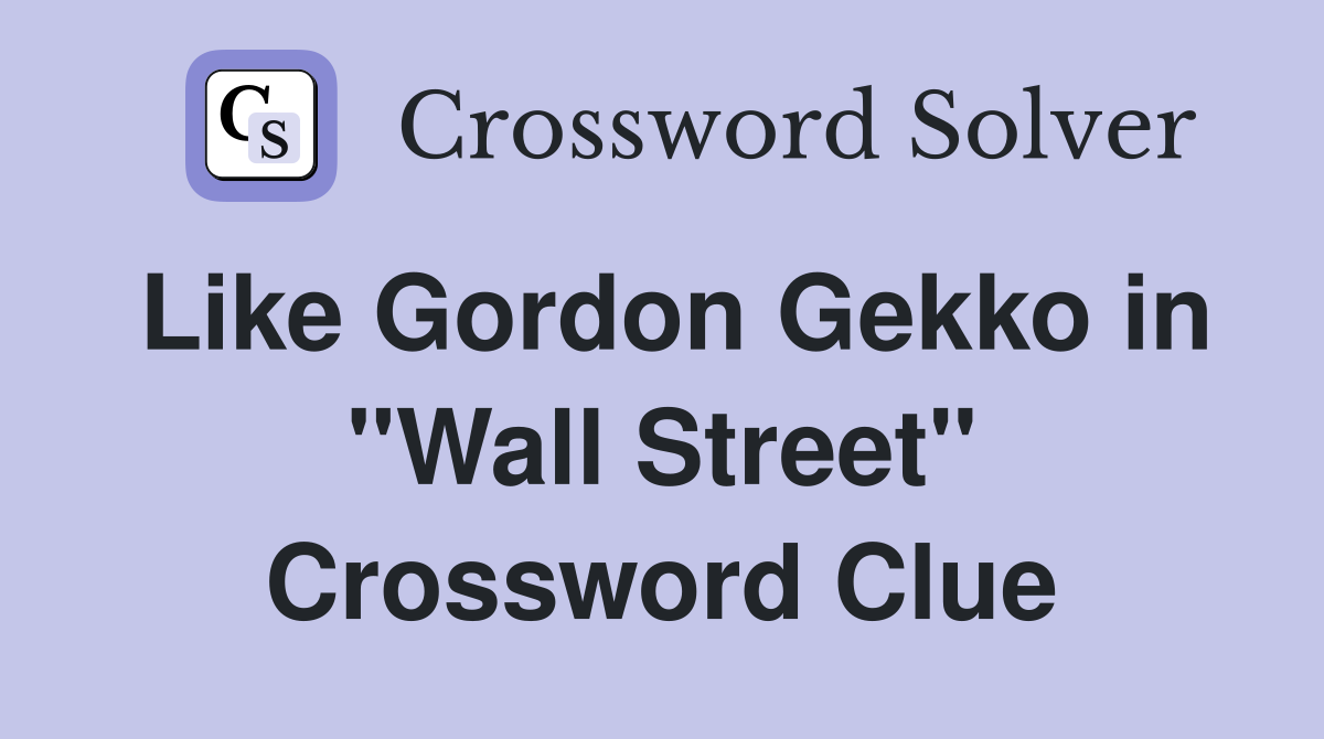 Like Gordon Gekko in "Wall Street" Crossword Clue