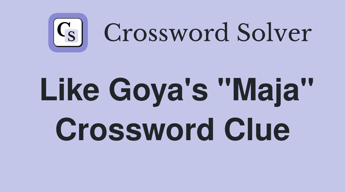 Like Goya's "Maja" Crossword Clue