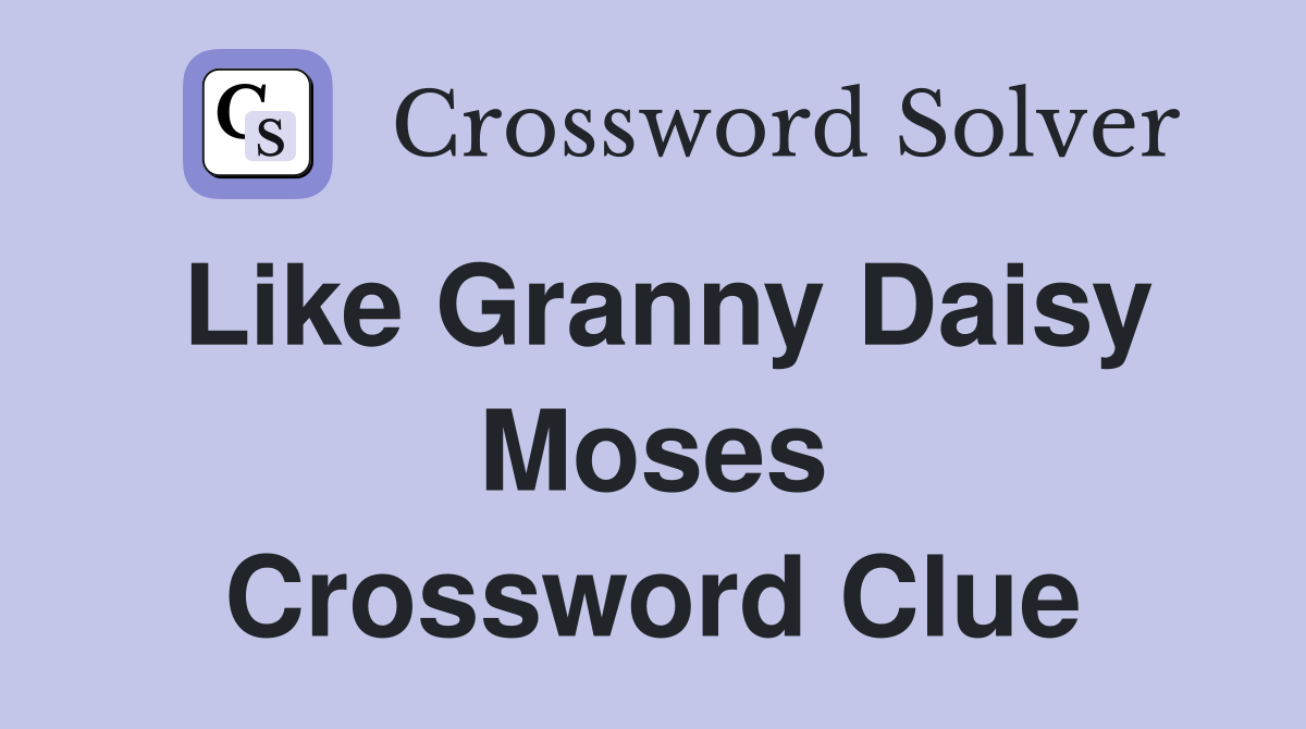 Like Granny Daisy Moses Crossword Clue