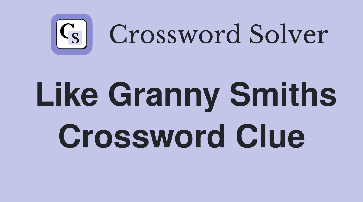 Like Granny Smiths Crossword Clue