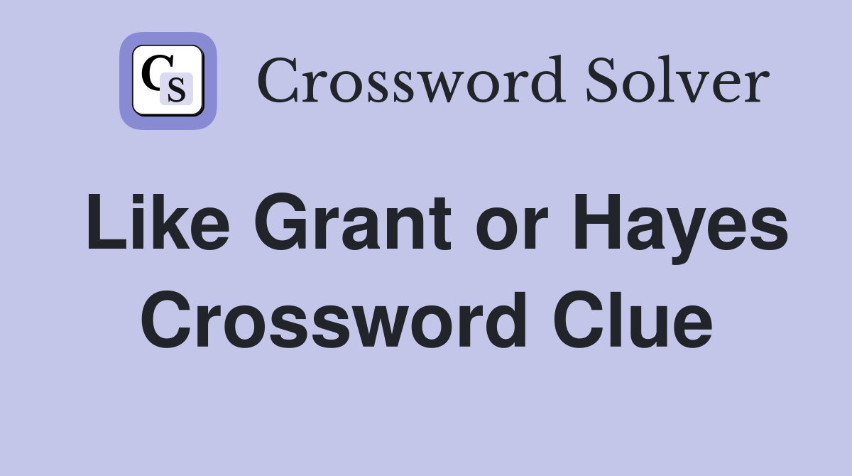 Like Grant or Hayes Crossword Clue