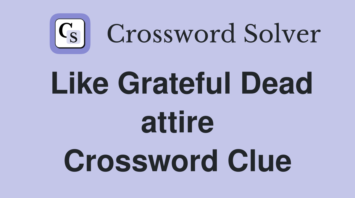 Like Grateful Dead attire Crossword Clue