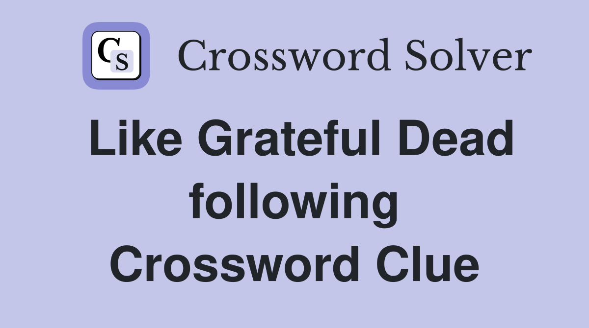 Like Grateful Dead following Crossword Clue