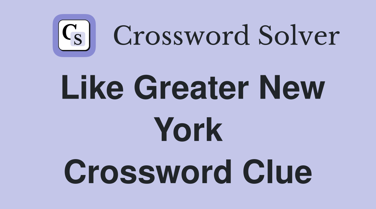 Like Greater New York Crossword Clue