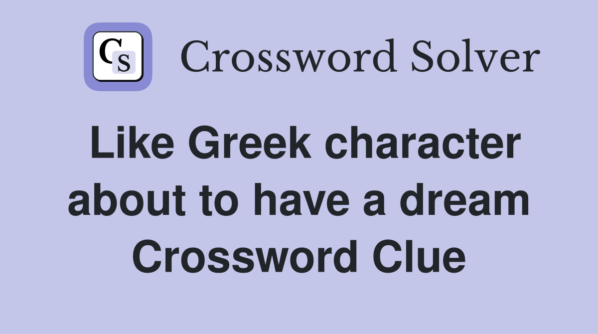 Like Greek character about to have a dream Crossword Clue