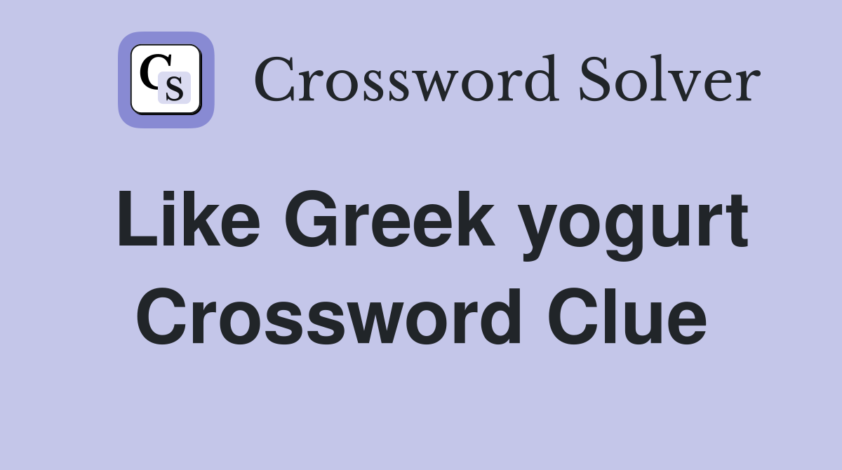 Like Greek yogurt Crossword Clue