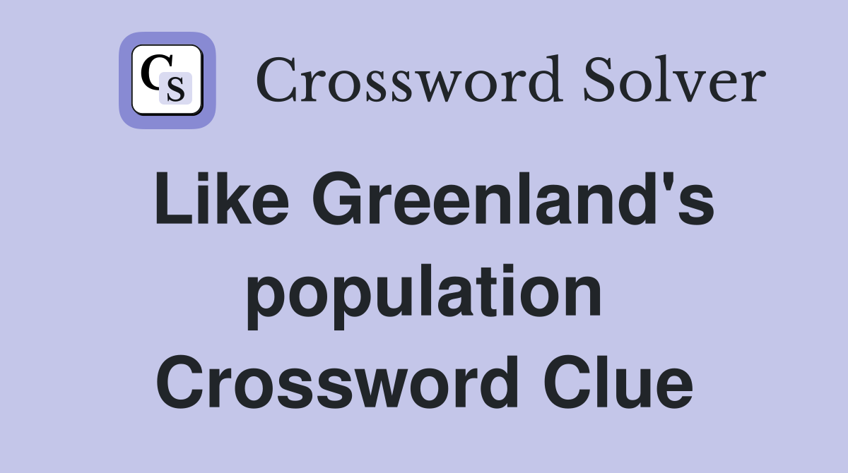 Like Greenland's population Crossword Clue