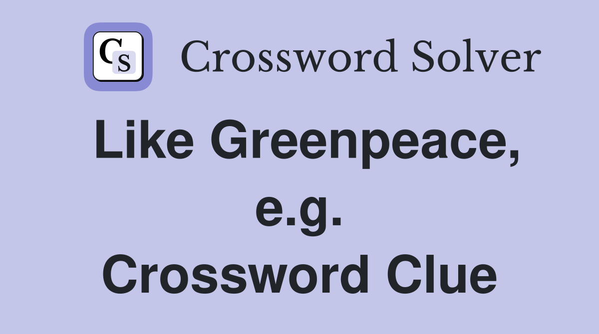 Like Greenpeace, e.g. Crossword Clue