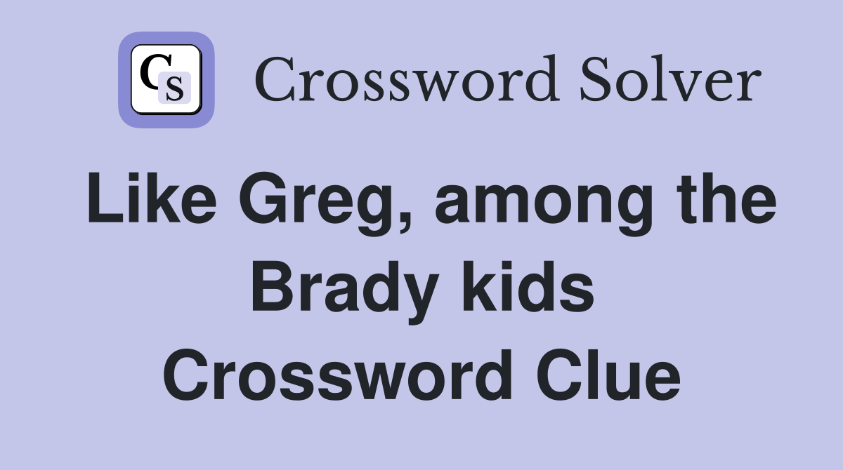 Like Greg, among the Brady kids Crossword Clue