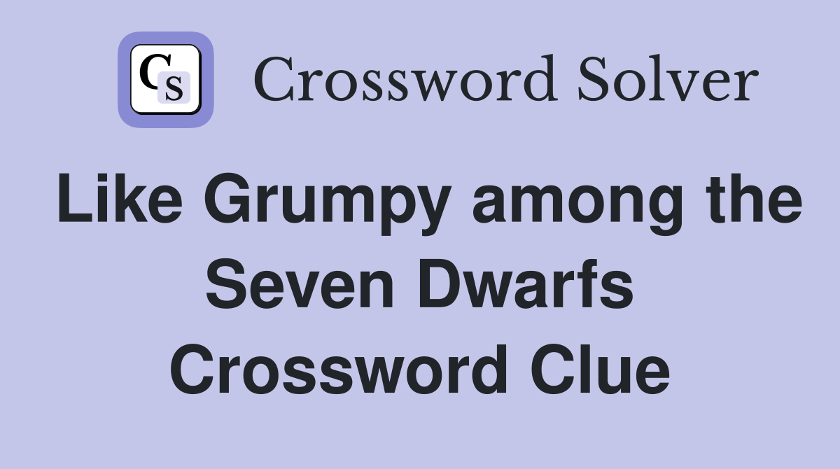 Like Grumpy among the Seven Dwarfs Crossword Clue