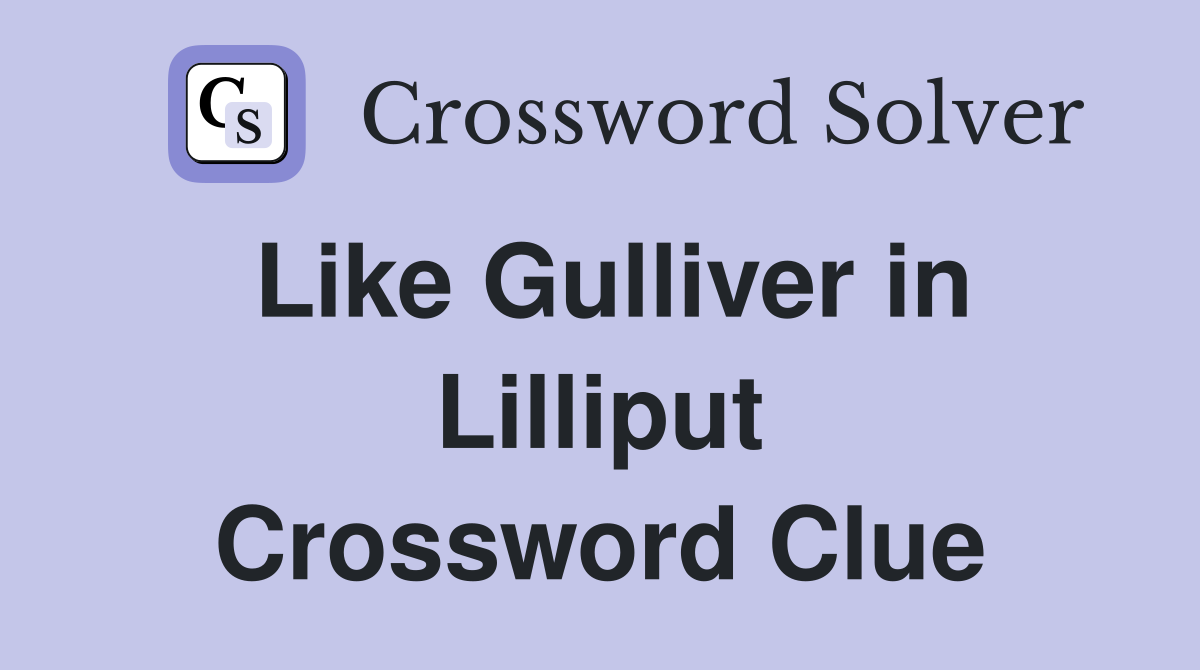Like Gulliver in Lilliput Crossword Clue