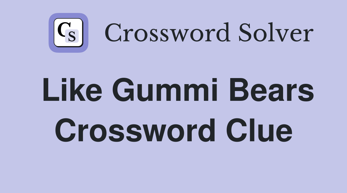 Like Gummi Bears Crossword Clue