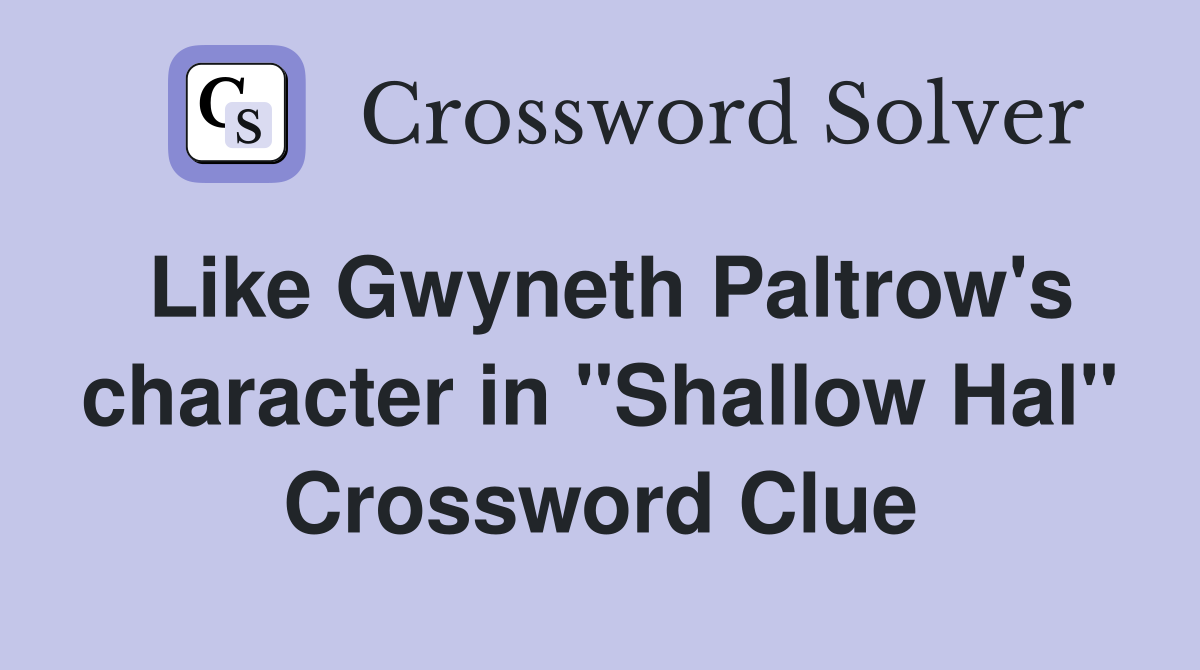 Like Gwyneth Paltrow's character in "Shallow Hal" Crossword Clue