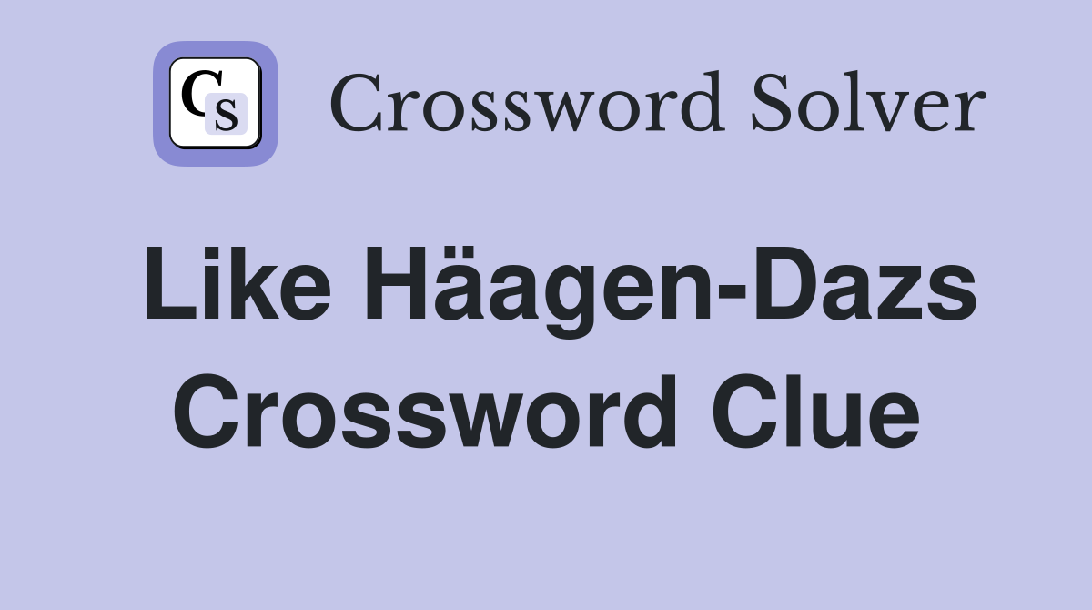 Like Häagen-Dazs Crossword Clue