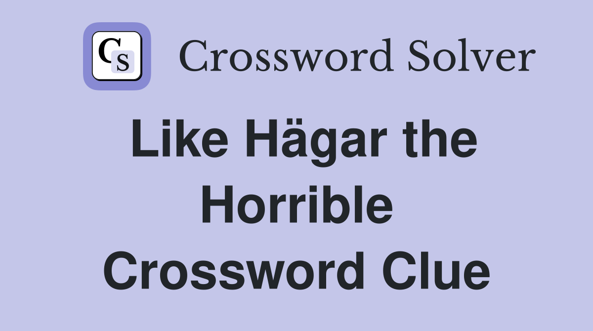 Like Hägar the Horrible Crossword Clue