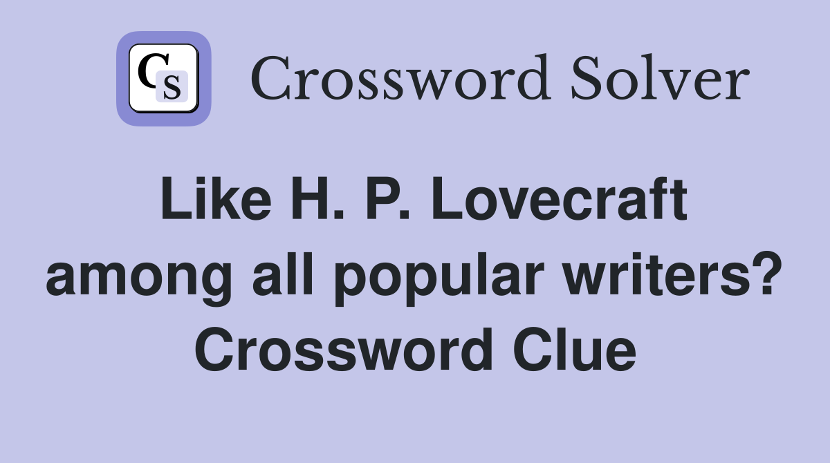 Like H. P. Lovecraft among all popular writers? Crossword Clue