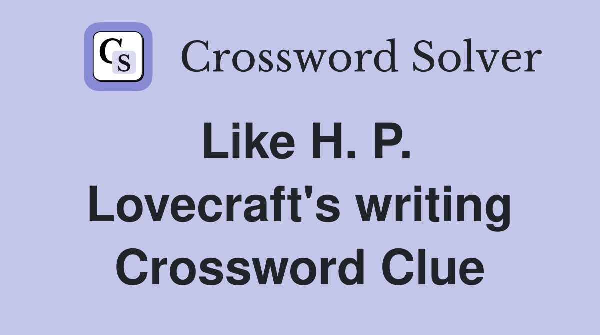 Like H. P. Lovecraft's writing Crossword Clue