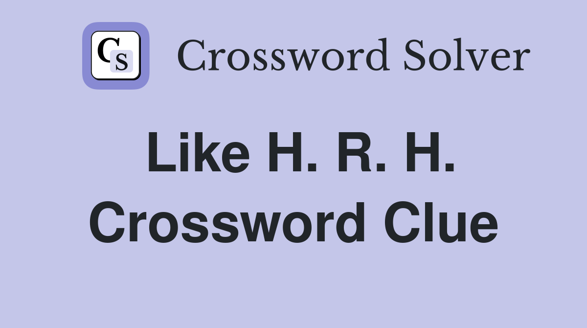 Like H. R. H. Crossword Clue