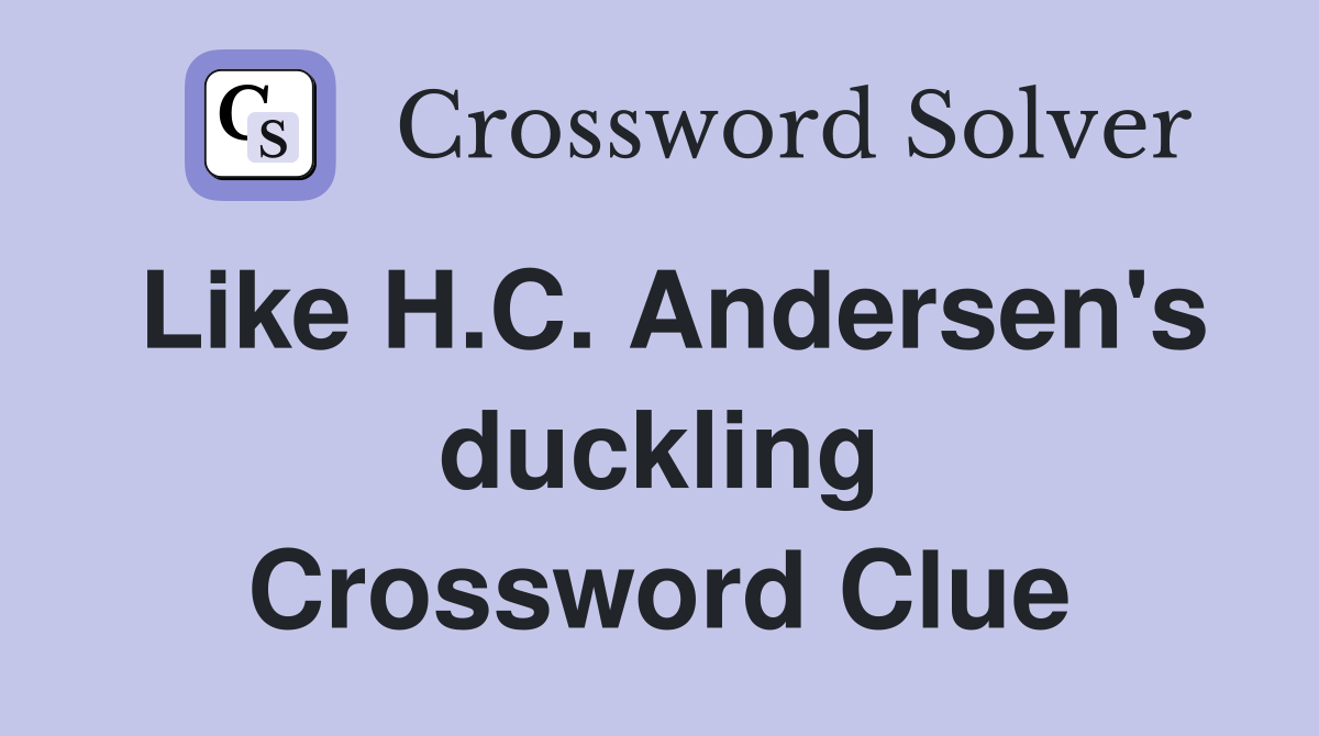 Like H.C. Andersen's duckling Crossword Clue