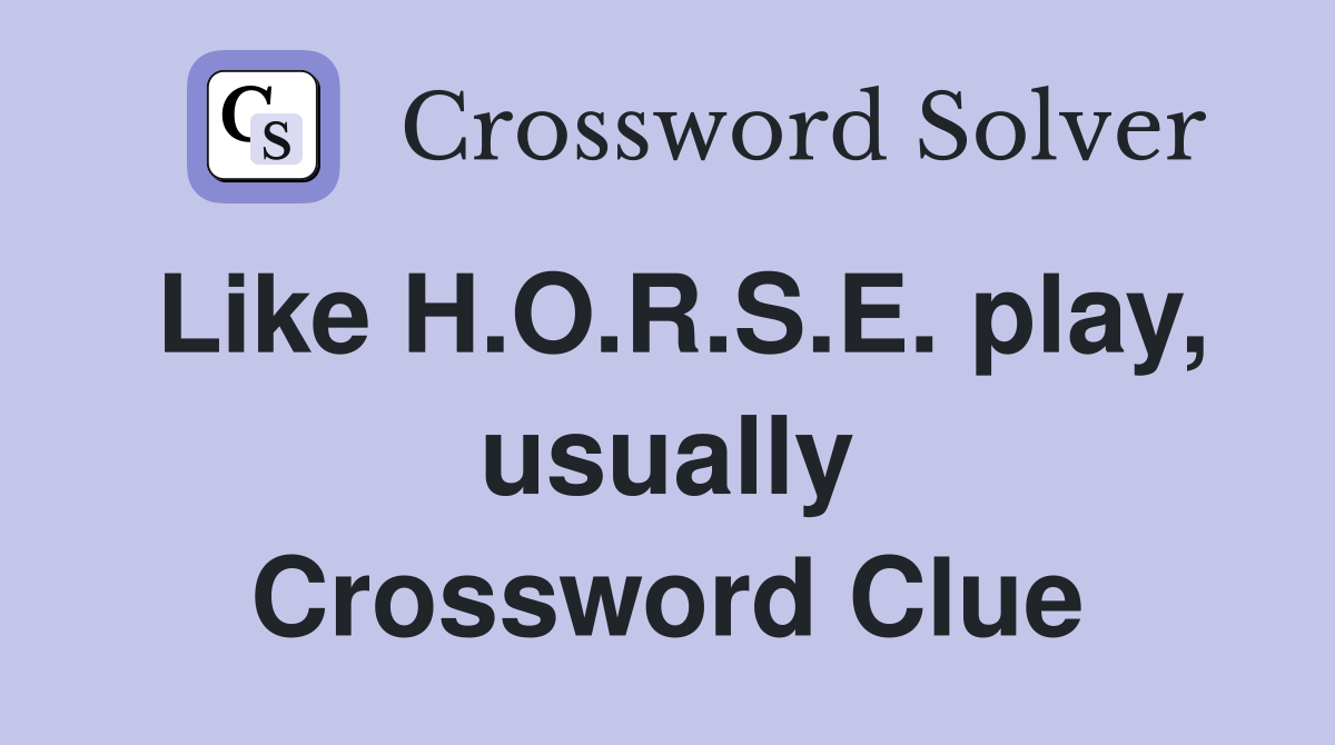 Like H.O.R.S.E. play, usually Crossword Clue