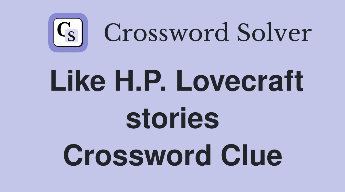 Like H.P. Lovecraft stories Crossword Clue