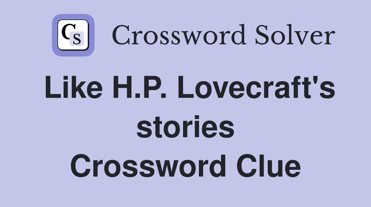 Like H.P. Lovecraft's stories Crossword Clue