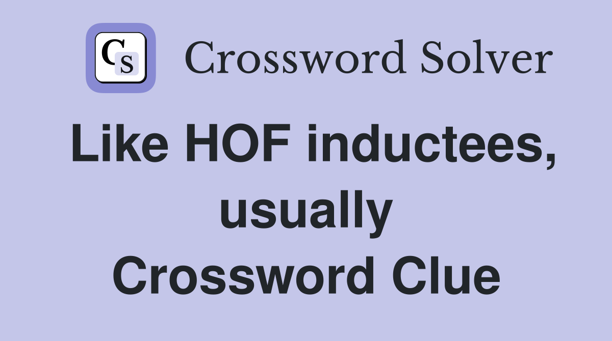 Like HOF inductees, usually Crossword Clue