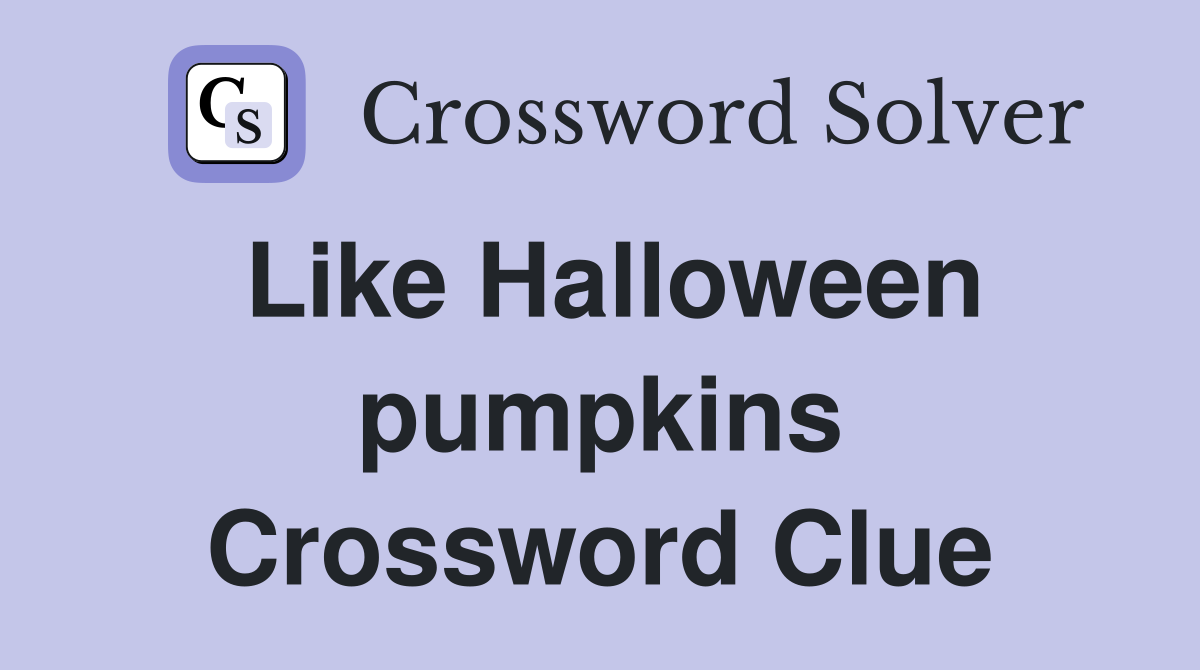 Like Halloween pumpkins Crossword Clue