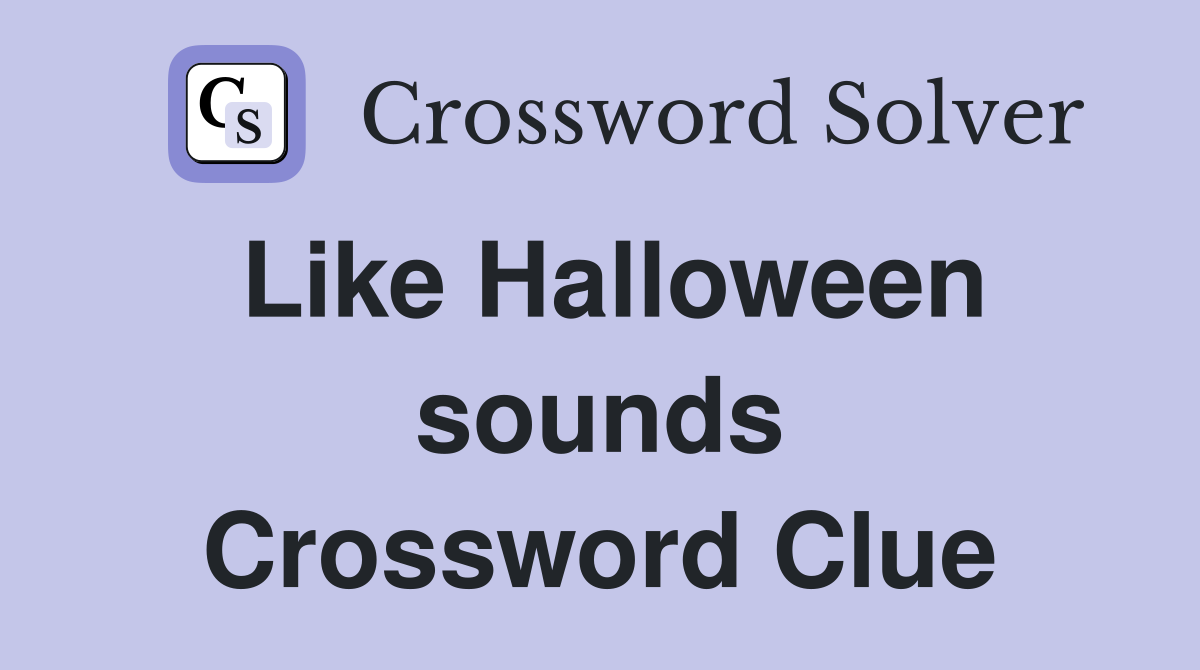 Like Halloween sounds Crossword Clue