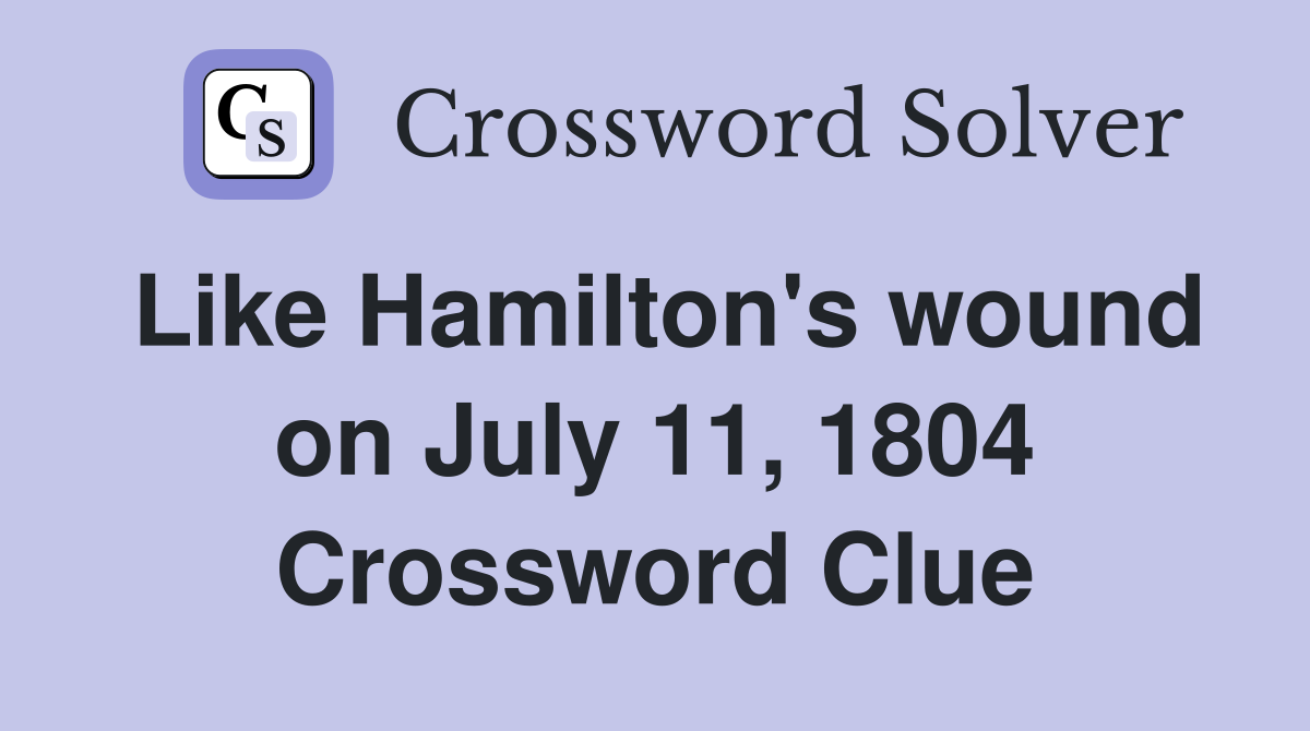 Like Hamilton's wound on July 11, 1804 Crossword Clue