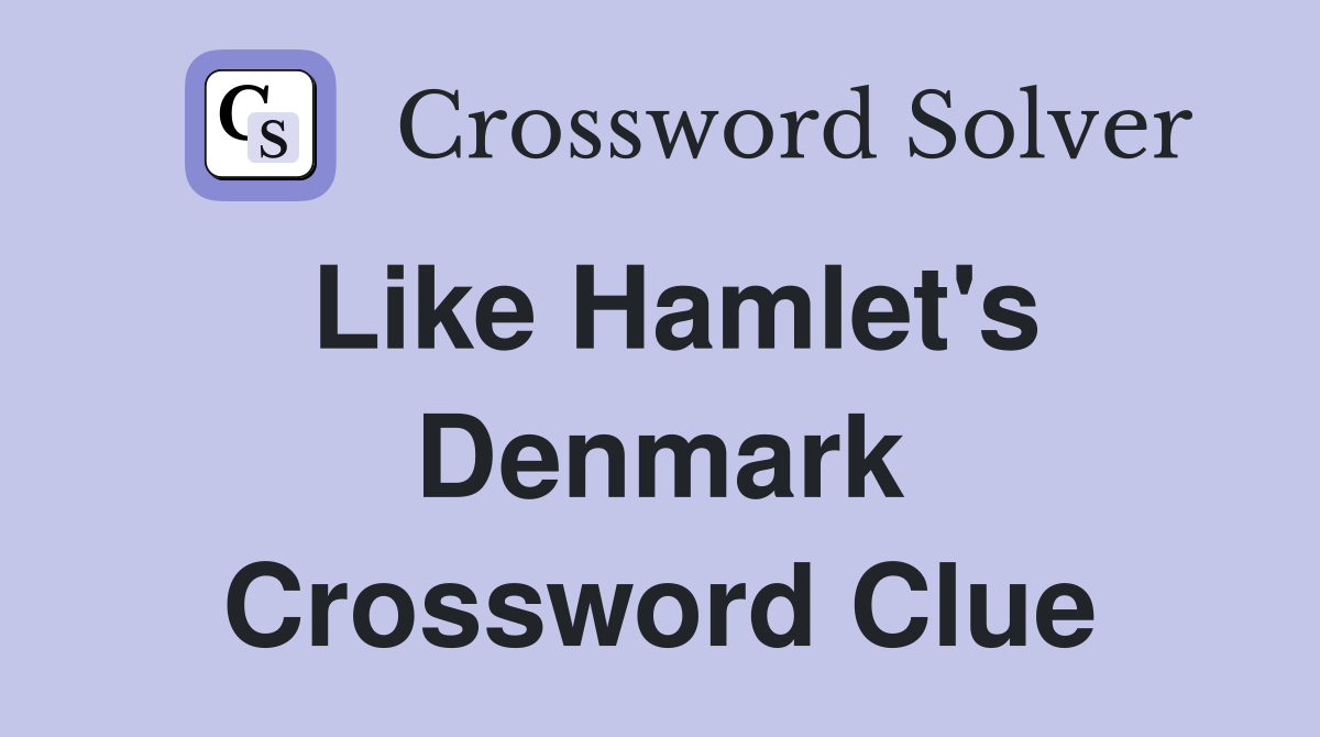 Like Hamlet's Denmark Crossword Clue