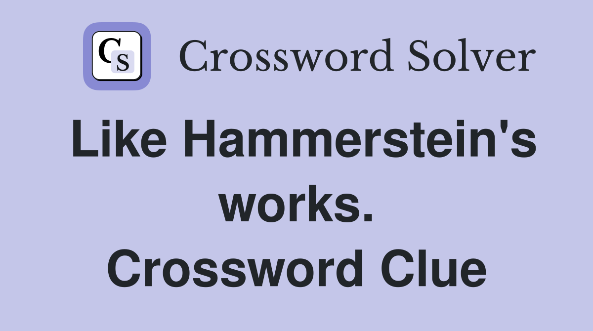 Like Hammerstein's works. Crossword Clue