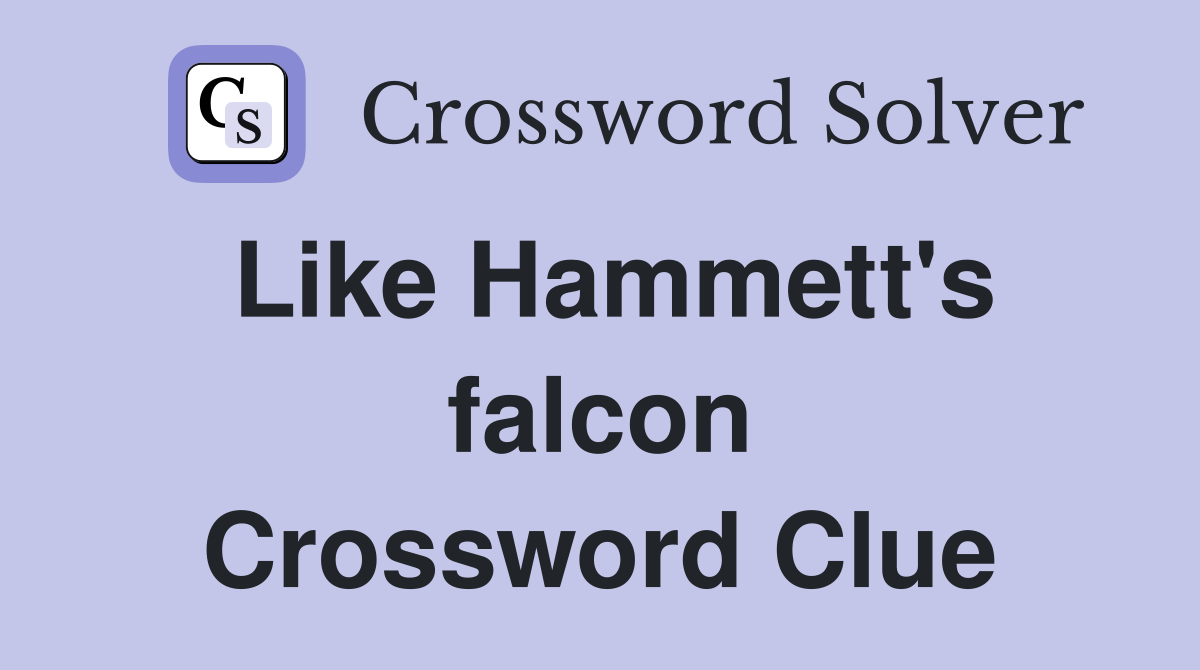 Like Hammett's falcon Crossword Clue