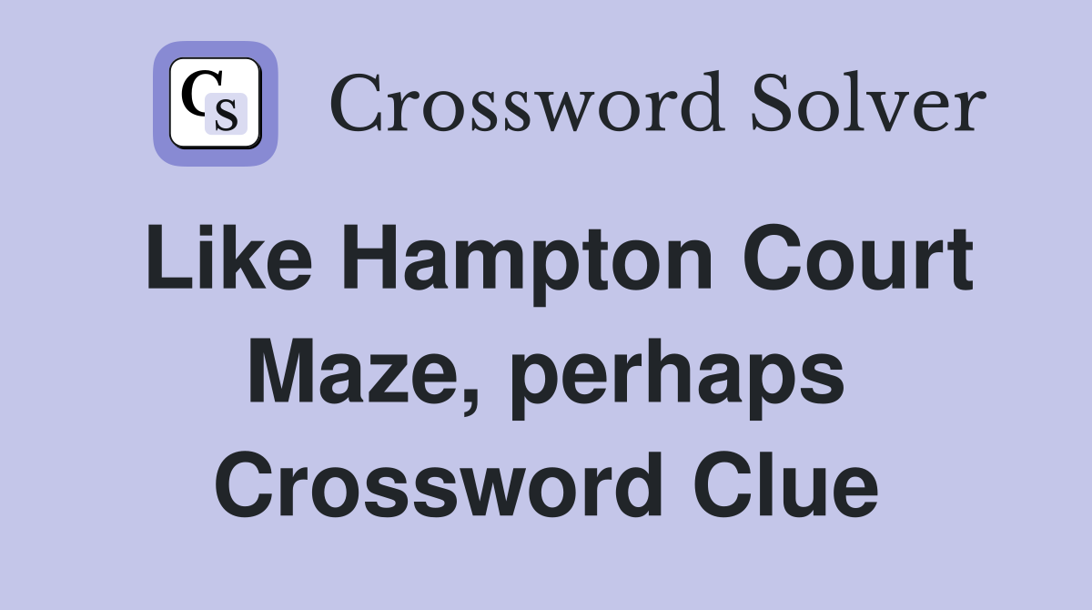 Like Hampton Court Maze, perhaps Crossword Clue