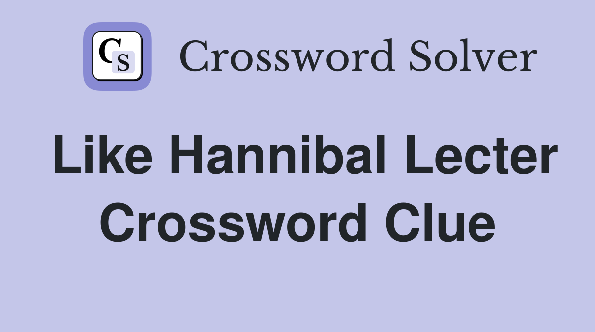 Like Hannibal Lecter Crossword Clue