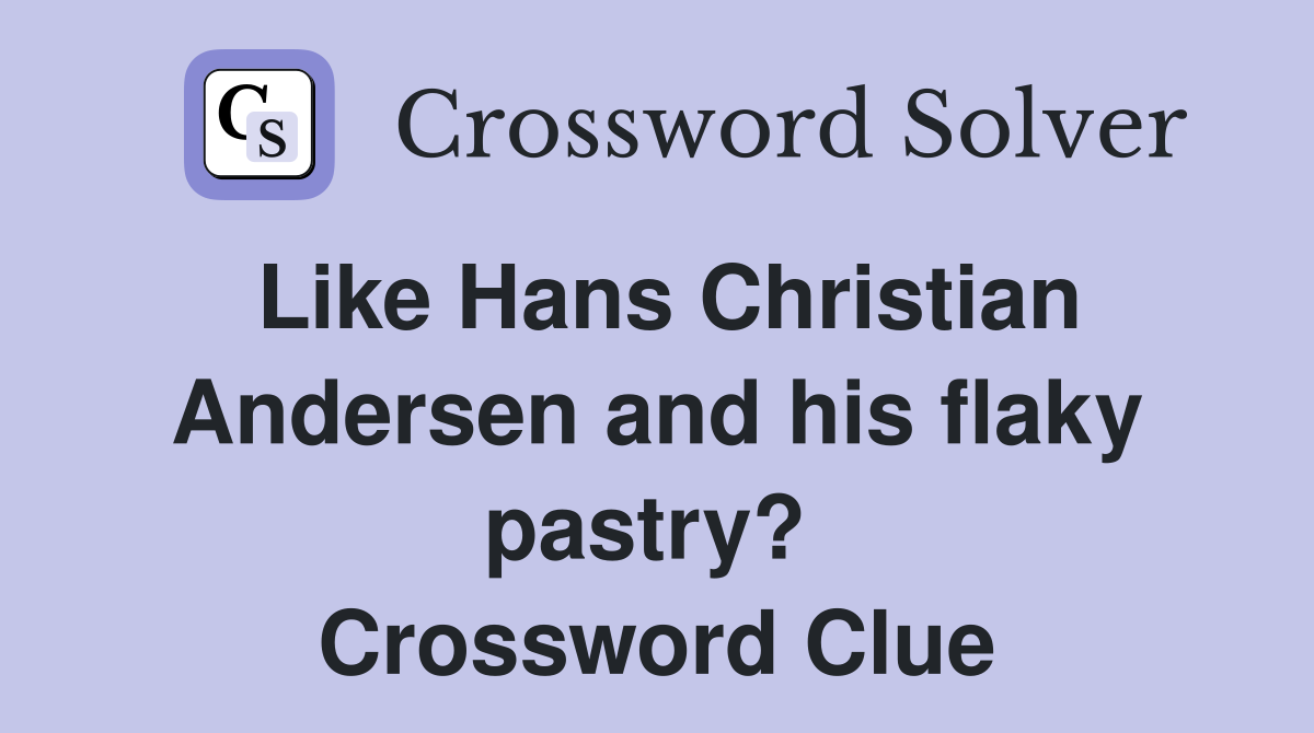 Like Hans Christian Andersen and his flaky pastry?  Crossword Clue