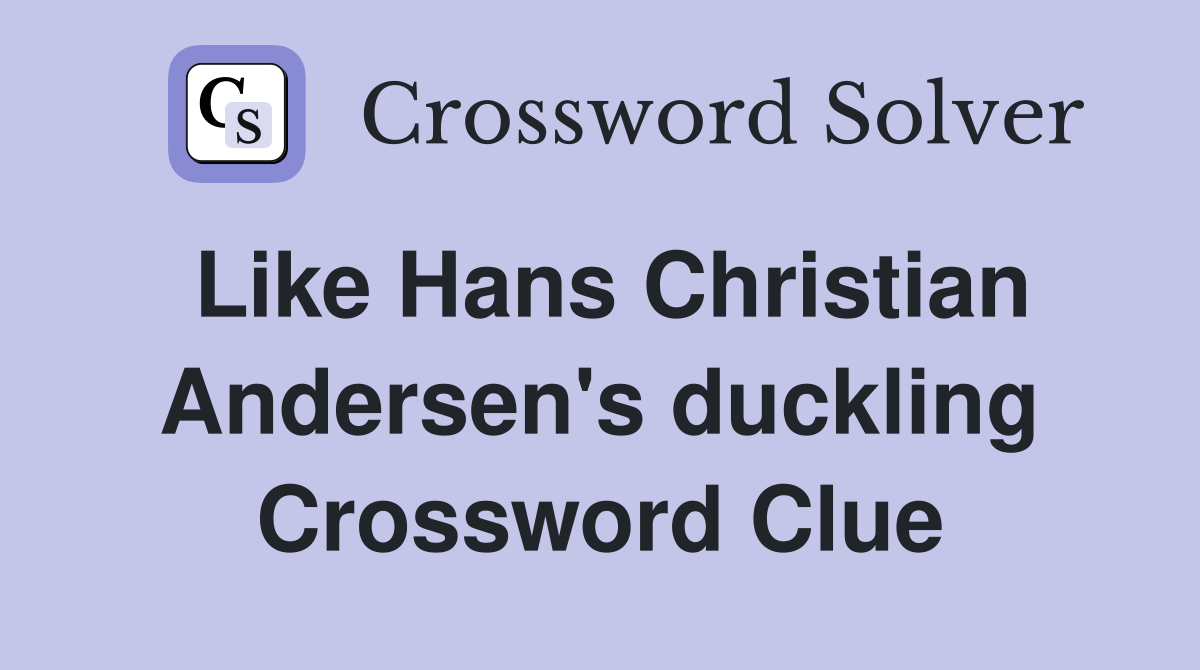 Like Hans Christian Andersen's duckling Crossword Clue
