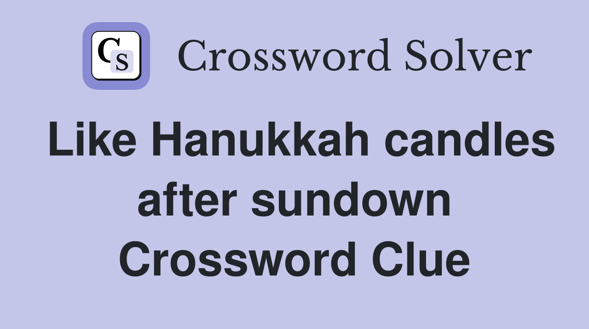 Like Hanukkah candles after sundown Crossword Clue