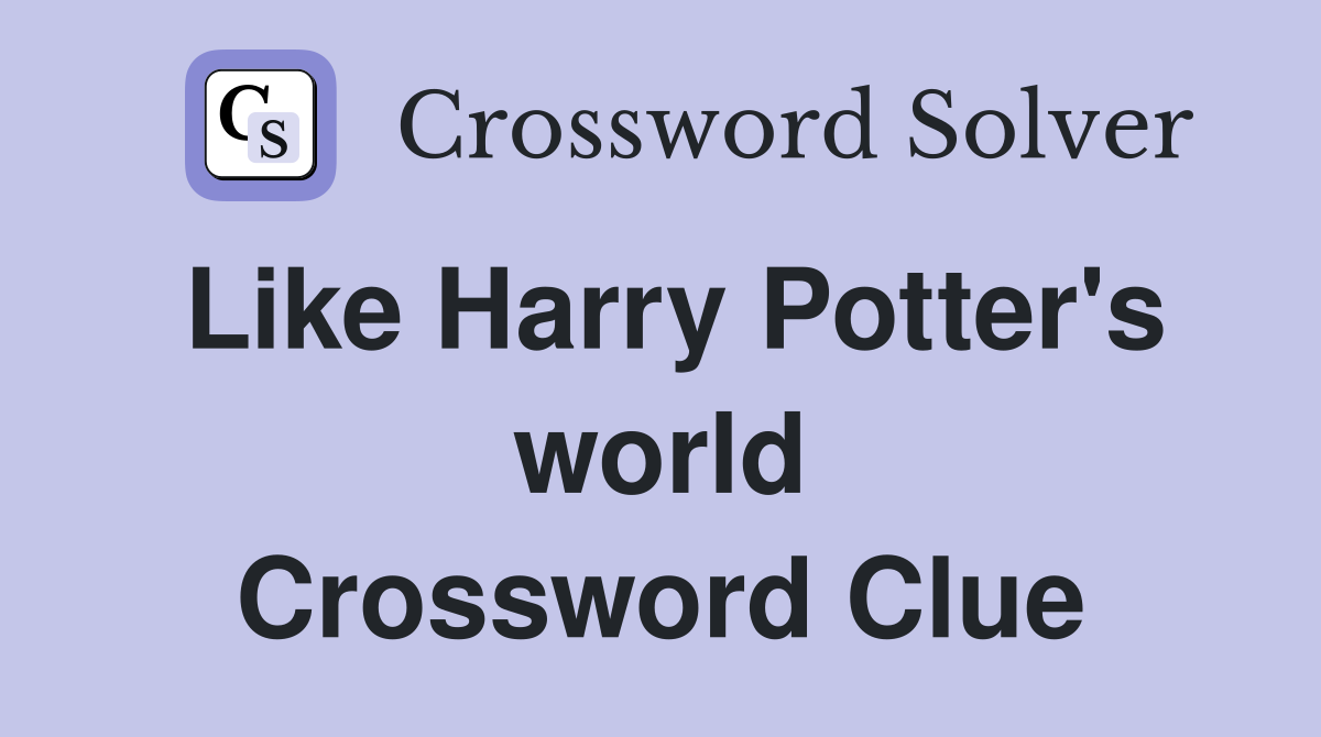 Like Harry Potter's world Crossword Clue