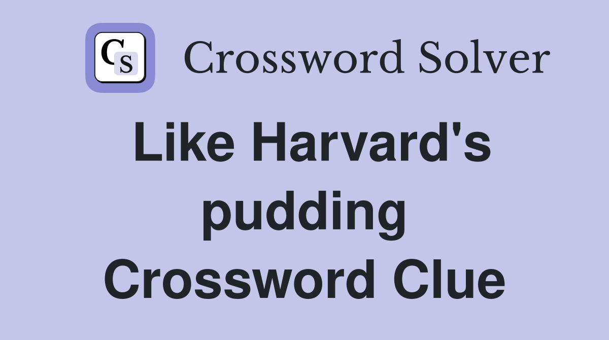 Like Harvard's pudding Crossword Clue