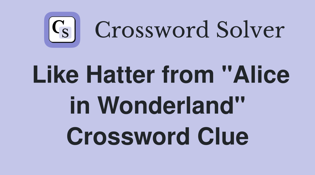 Like Hatter from "Alice in Wonderland" Crossword Clue