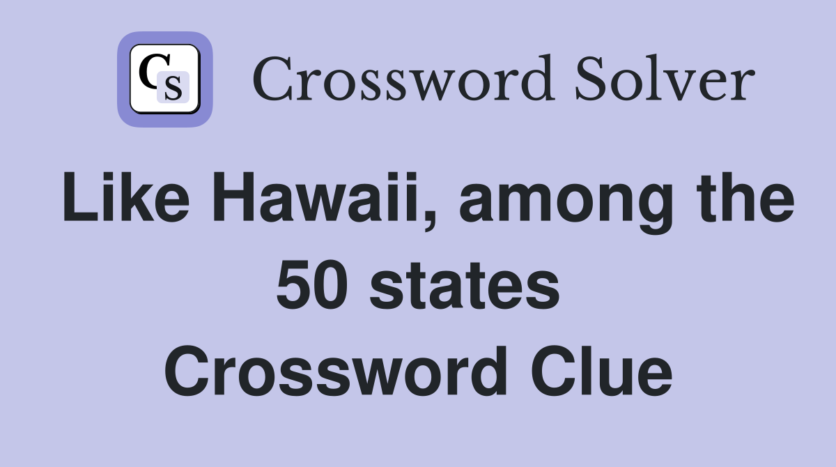 Like Hawaii, among the 50 states Crossword Clue