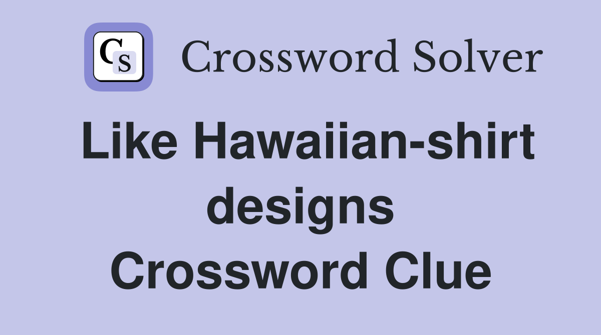 Like Hawaiian-shirt designs Crossword Clue