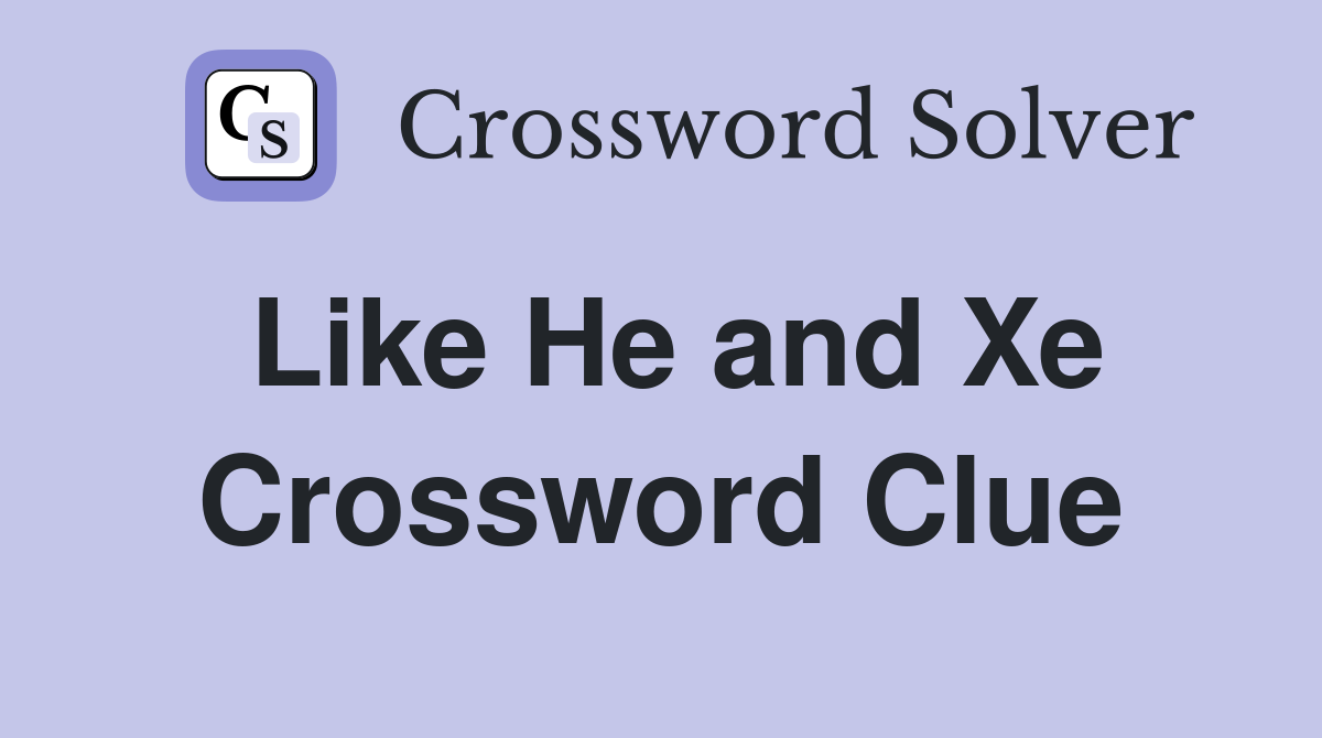 Like He and Xe Crossword Clue