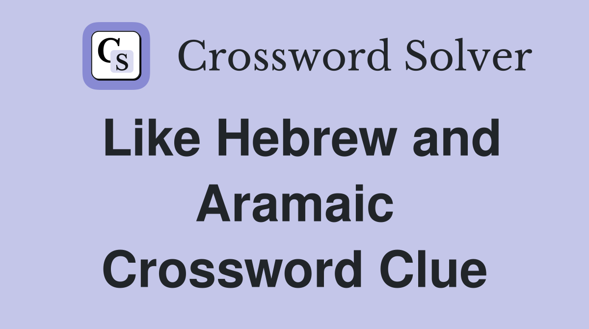 Like Hebrew and Aramaic Crossword Clue