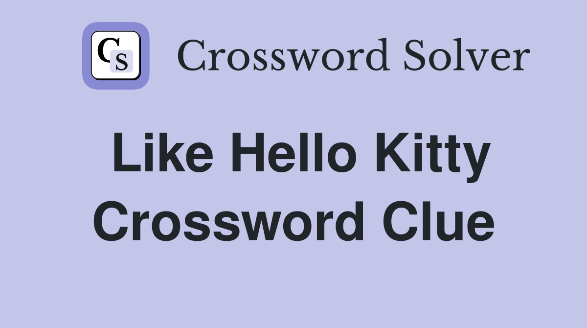 Like Hello Kitty Crossword Clue